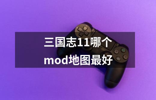 三国志11哪个mod地图最好-第1张-游戏资讯-智辉网络