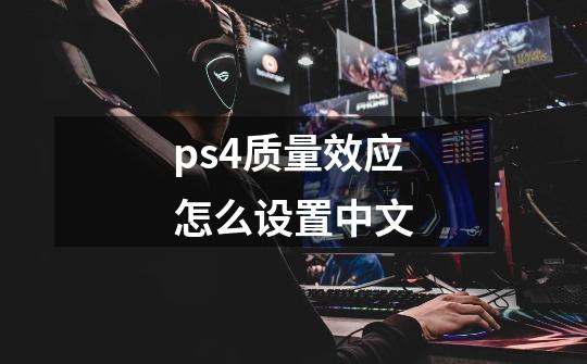 ps4质量效应怎么设置中文-第1张-游戏资讯-智辉网络