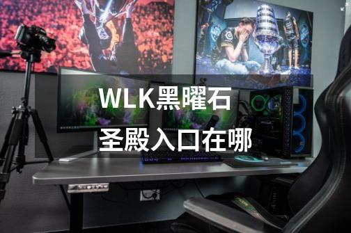 WLK黑曜石圣殿入口在哪-第1张-游戏资讯-智辉网络