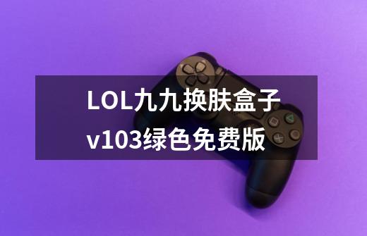 LOL九九换肤盒子v10.3绿色免费版-第1张-游戏资讯-智辉网络