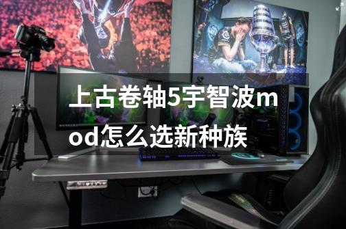 上古卷轴5宇智波mod怎么选新种族-第1张-游戏资讯-智辉网络