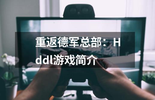 重返德军总部：Hddl游戏简介-第1张-游戏资讯-智辉网络