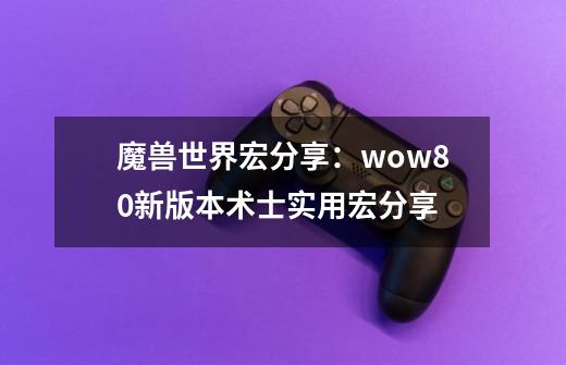 魔兽世界宏分享：wow8.0新版本术士实用宏分享-第1张-游戏资讯-智辉网络