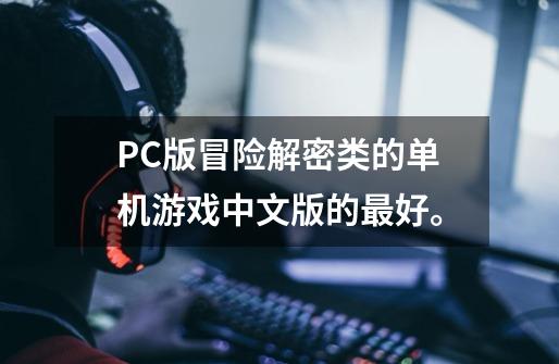 PC版冒险解密类的单机游戏中文版的最好。-第1张-游戏资讯-智辉网络