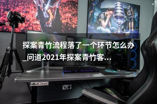 探案青竹流程落了一个环节怎么办_问道2021年探案青竹客栈-第1张-游戏资讯-智辉网络