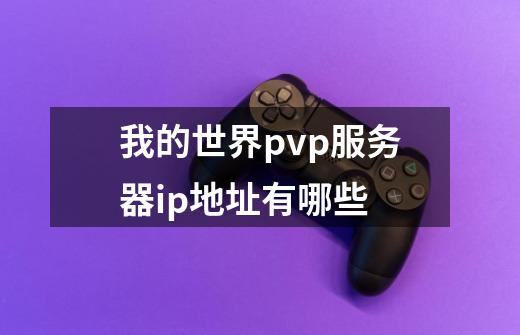 我的世界pvp服务器ip地址有哪些-第1张-游戏资讯-智辉网络