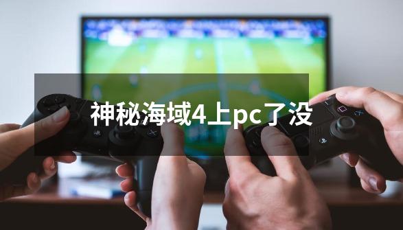 神秘海域4上pc了没-第1张-游戏资讯-智辉网络