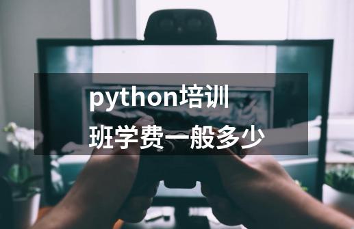 python培训班学费一般多少-第1张-游戏资讯-智辉网络