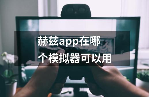 赫兹app在哪个模拟器可以用-第1张-游戏资讯-智辉网络